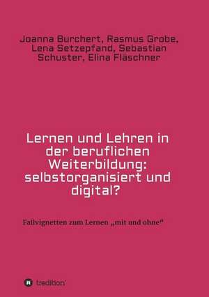 Lernen und Lehren in der beruflichen Weiterbildung: selbstorganisiert und digital? de Joanna Burchert