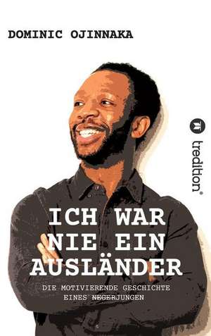 ICH WAR NIE EIN AUSLÄNDER de Dominic Ojinnaka