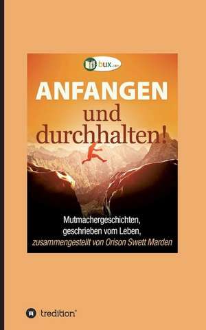 Anfangen und durchhalten! de Orison Swett Marden