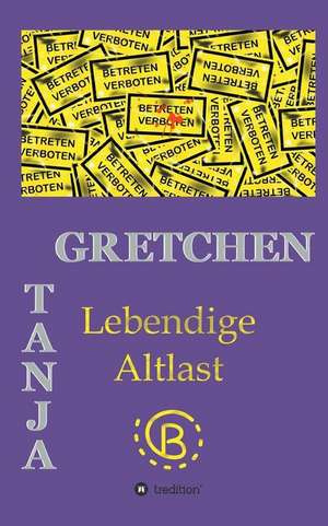 Lebendige Altlast de Tanja Gretchen