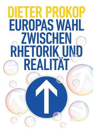 Europas Wahl zwischen Rhetorik und Realität de Dieter Prokop