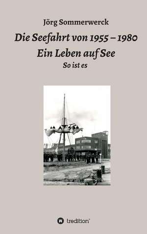 Die Seefahrt von 1955 - 1980 Ein Leben auf See de Jörg Sommerwerck