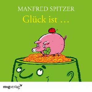 Glück ist... de Manfred Spitzer