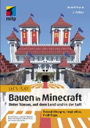 Let's Play: Bauen in Minecraft. Unter Wasser, auf dem Land und in der Luft de Daniel Braun