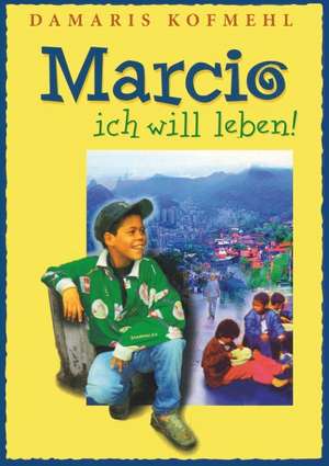 Marcio - ich will leben de Damaris Kofmehl