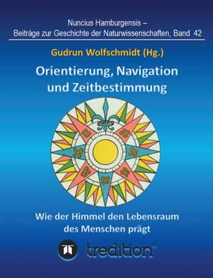 Orientierung, Navigation und Zeitbestimmung ¿ Wie der Himmel den Lebensraum des Menschen prägt de Gudrun Wolfschmidt