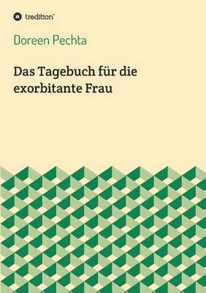 Das Tagebuch für die exorbitante Frau de Doreen Pechta