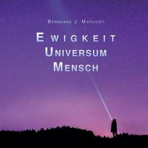 Ewigkeit Universum Mensch de Bernhard Mathiuet