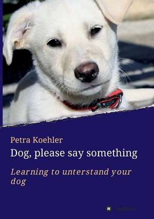 Dog, please say something de Petra Koehler