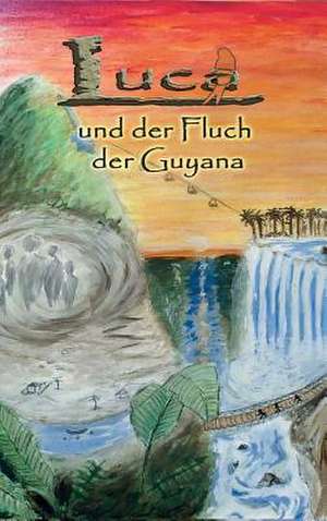 Luca und der Fluch der Guyana de Oliver Erhardt