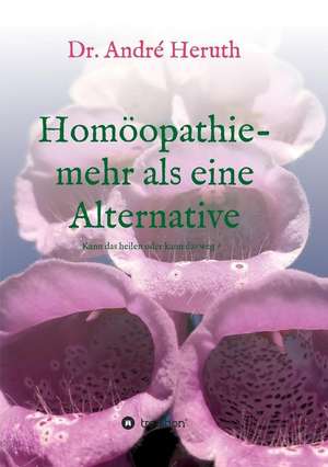 Homöopathie - mehr als eine Alternative de André Heruth