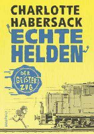 Echte Helden - Der Geisterzug de Charlotte Habersack