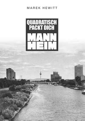 Quadratisch, Packt Dich, Mannheim de Marek Hewitt