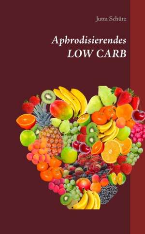 Aphrodisierendes LOW CARB de Jutta Schütz