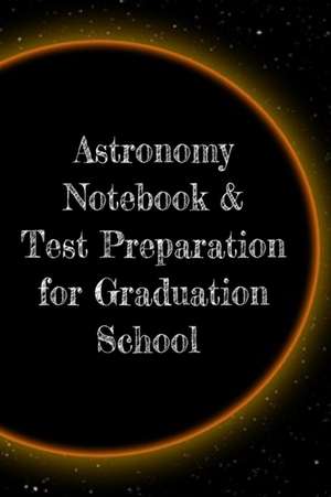 Astronomy Notebook & Test Preparation for Graduation School de Lars Lichtenstein