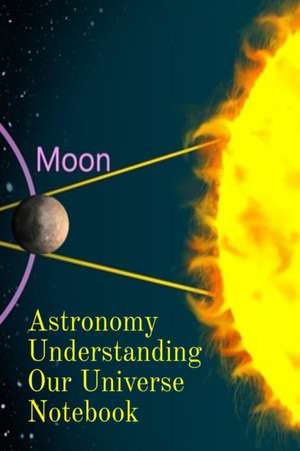 Astronomy Understanding Our Universe Notebook de Lars Lichtenstein