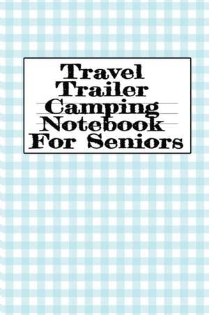 Travel Trailer Camping Notebook For Seniors de Tanner Woodland