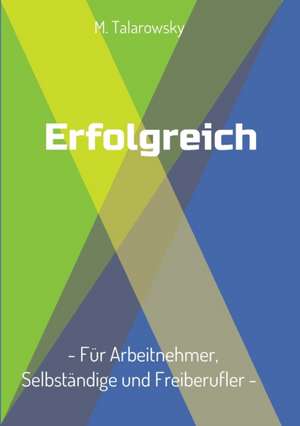 Erfolgreich - Für Arbeitnehmer, Selbständige und Freiberufler de M. Talarowsky