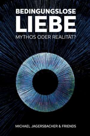 Bedingungslose Liebe - Mythos oder Realität? de Michael Jagersbacher