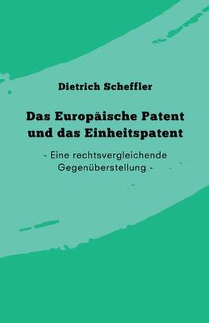 Das Europäische Patent und das Einheitspatent de Dietrich Scheffler