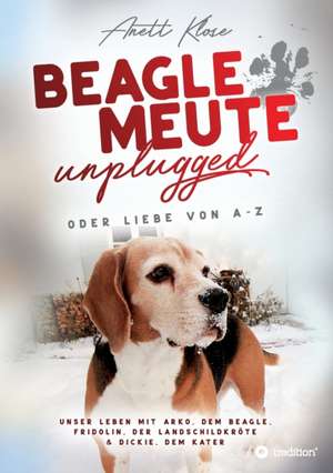 Beaglemeute unplugged - oder Liebe von A-Z de Anett Klose