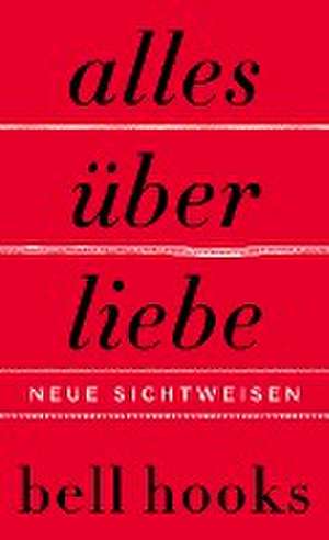 Alles über Liebe - Neue Sichtweisen de Bell Hooks