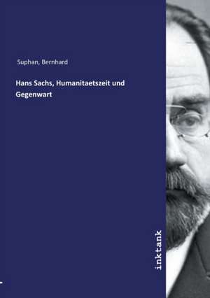 Hans Sachs, Humanitaetszeit und Gegenwart de Bernhard Suphan