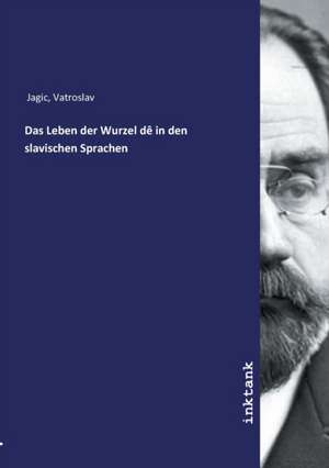 Das Leben der Wurzel dê in den slavischen Sprachen de Vatroslav Jagic