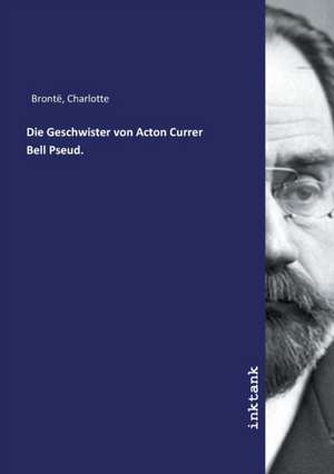 Die Geschwister von Acton Currer Bell Pseud. de Charlotte Brontë