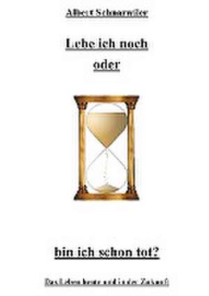 Lebe ich noch oder bin ich schon tot? de Albert Schnarwiler