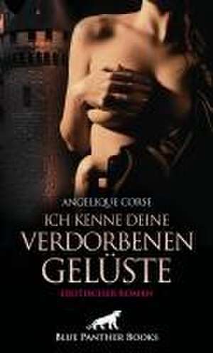 Ich kenne deine verdorbenen Gelüste | Erotischer Roman de Angelique Corse