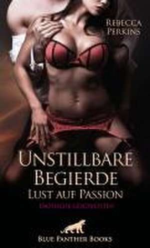 Unstillbare Begierde - Lust auf Passion | Erotische Geschichten de Rebecca Perkins