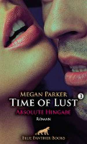 Time of Lust | Band 3 | Absolute Hingabe | Roman de Megan Parker