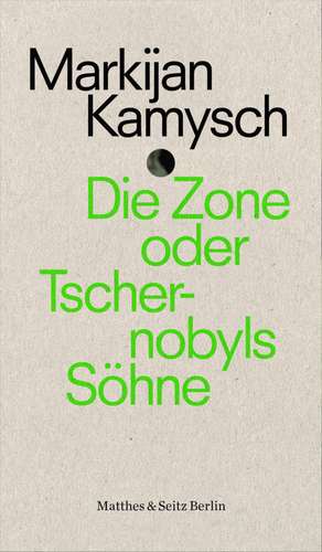 Die Zone oder Tschernobyls Söhne de Markijan Kamysch