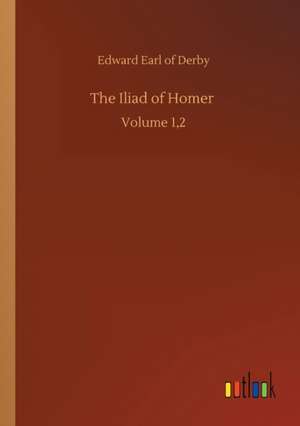 The Iliad of Homer de Edward Earl of Derby