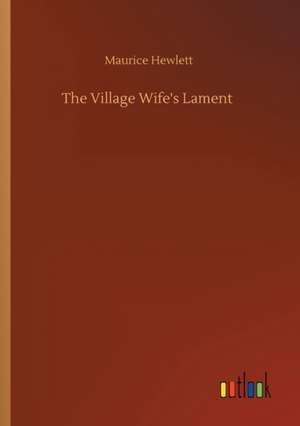 The Village Wife's Lament de Maurice Hewlett