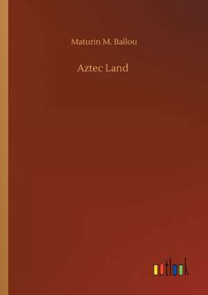 Aztec Land de Maturin M. Ballou