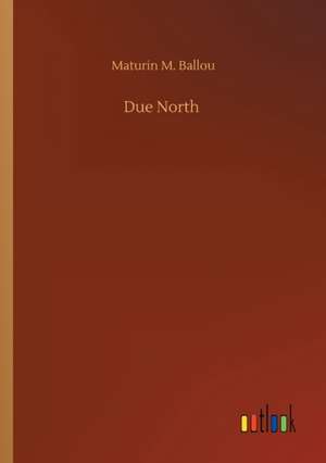 Due North de Maturin M. Ballou
