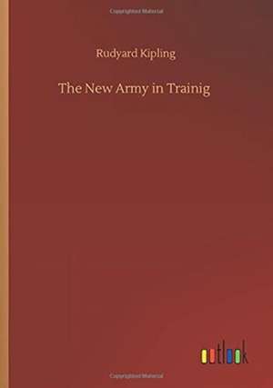 The New Army in Trainig de Rudyard Kipling