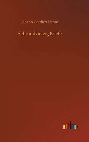 Achtundvierzig Briefe de Johann Gottlieb Fichte