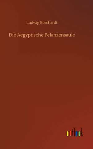 Die Aegyptische Pelanzensaule de Ludwig Borchardt