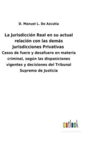 La Jurisdicción Real en su actual relación con las demás Jurisdicciones Privativas de D. Manuel L. de Azcutia