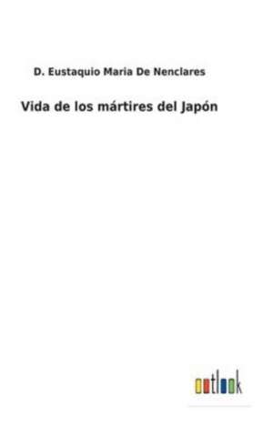 Vida de los mártires del Japón de D. Eustaquio Maria de Nenclares