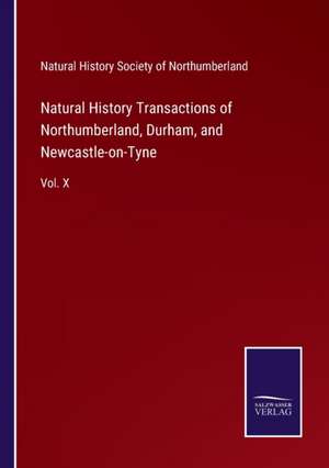 Natural History Transactions of Northumberland, Durham, and Newcastle-on-Tyne de Natural History Society of Northumberland