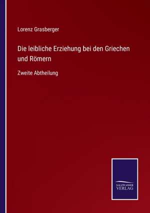 Die leibliche Erziehung bei den Griechen und Römern de Lorenz Grasberger