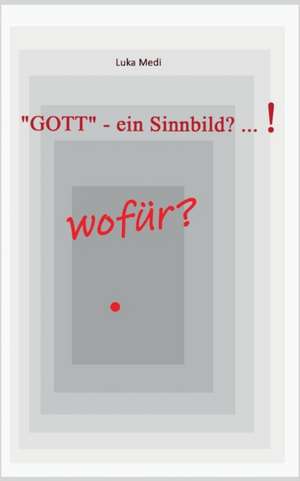 "GOTT" - ein Sinnbild? ... ! wofür? de Luka Medi