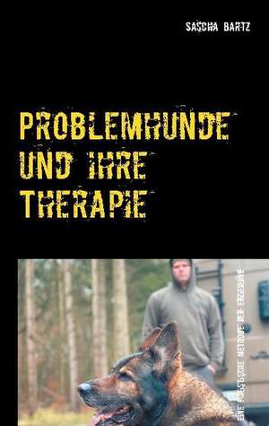 Problemhunde und ihre Therapie de Sascha Bartz