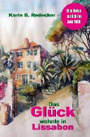 Das Glück wohnte in Lissabon de Karin B. Redecker