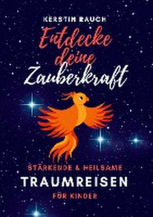 Entdecke deine Zauberkraft - stärkende und heilsame Traumreisen für Kinder de Kerstin Rauch