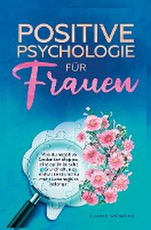 Positive Psychologie für Frauen de Gloria Wünsche